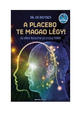 Letöltés A placebo te magad légy! – Az elme hatalma az anyag fölött PDF Ingyenes - Dr. Joe Dispenza.pdf